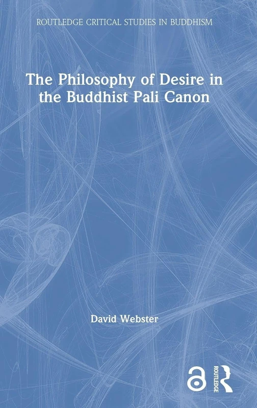 The Philosophy of Desire in the Buddhist Pali Canon (Routledge Critical Studies in Buddhism)