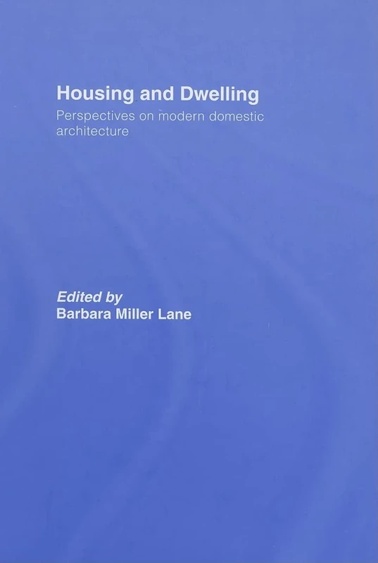 Housing and Dwelling: Perspectives on Modern Domestic Architecture