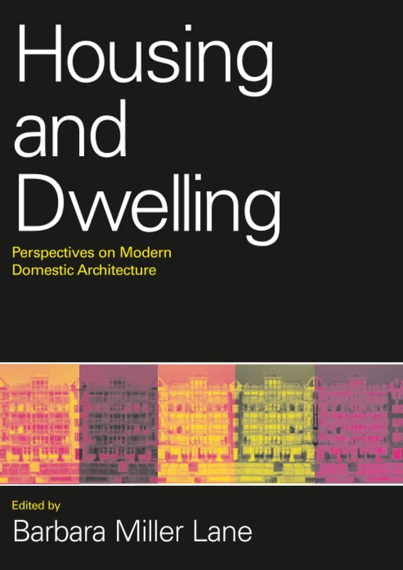 Housing and Dwelling: Perspectives on Modern Domestic Architecture