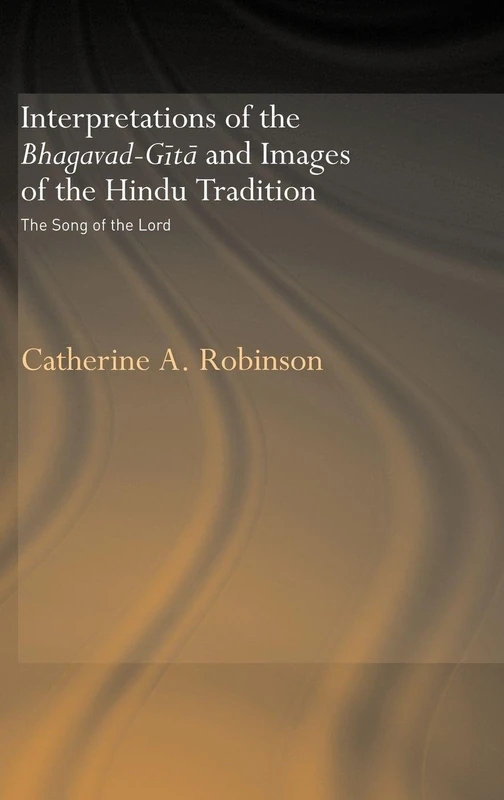 Interpretations of the Bhagavad-Gita and Images of the Hindu Tradition: The Song of the Lord
