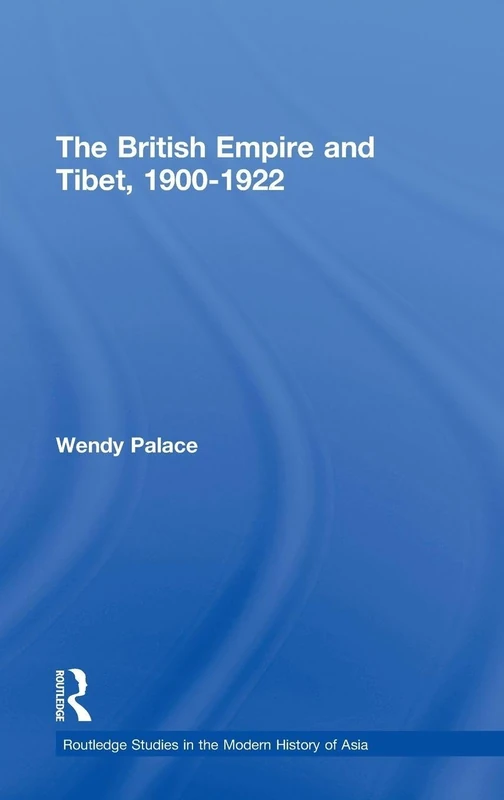 The British Empire and Tibet 1900-1922: 25 (Routledge Studies in the Modern History of Asia)