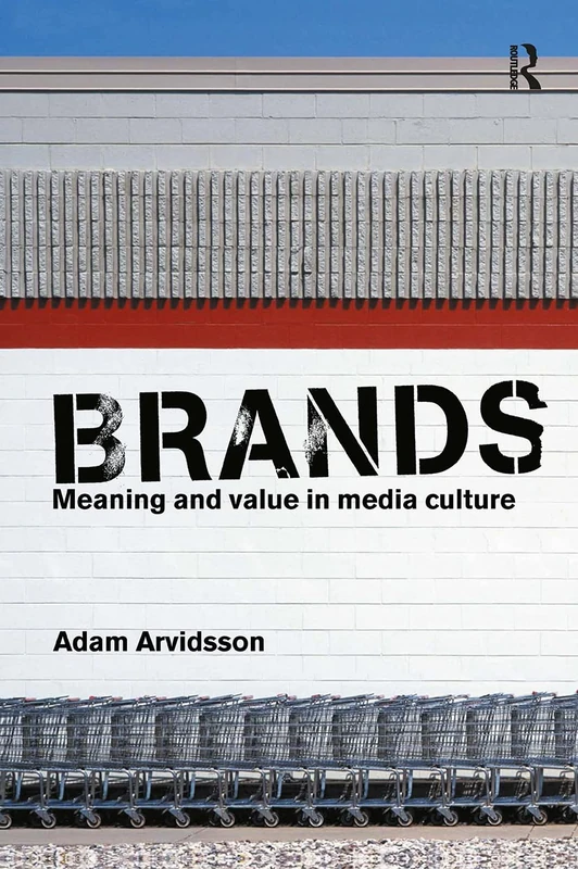 Brands: Meaning and Value in Media Culture