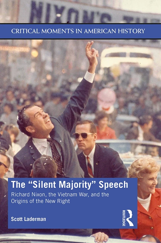 The "Silent Majority" Speech: Richard Nixon, the Vietnam War, and the Origins of the New Right (Critical Moments in American History)