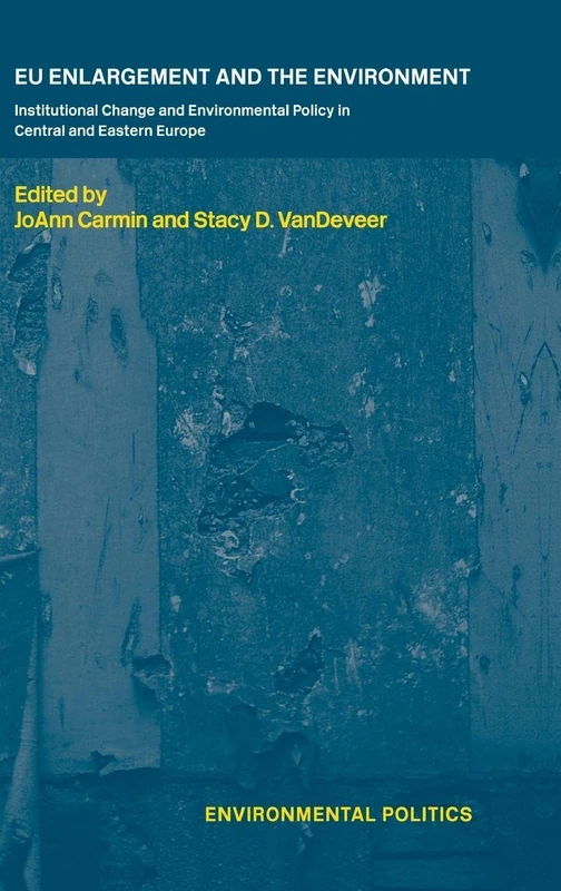 EU Enlargement and the Environment: Institutional Change and Environmental Policy in Central and Eastern Europe