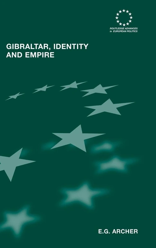 Gibraltar, Identity and Empire: 33 (Routledge Advances in European Politics)