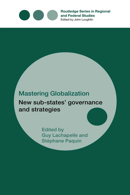 Mastering Globalization: New Sub-States' Governance and Strategies: 15 (Routledge Studies in Federalism and Decentralization)