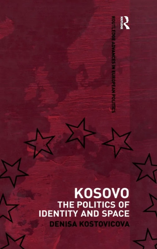 Kosovo: The Politics of Identity and Space: 29 (Routledge Advances in European Politics)