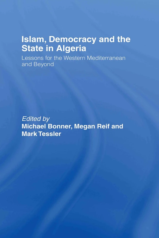 Islam, Democracy and the State in Algeria: Lessons for the Western Mediterranean and Beyond