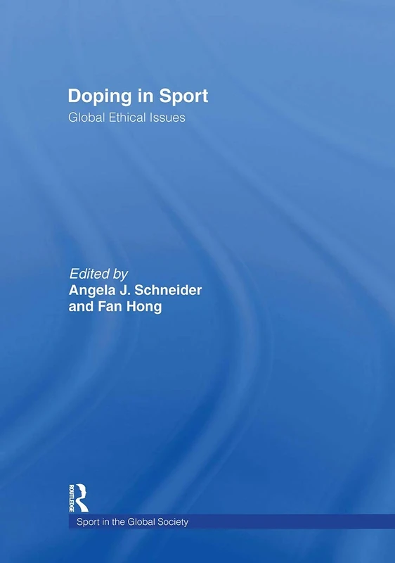 Doping in Sport: Global Ethical Issues (Sport in the Global Society)