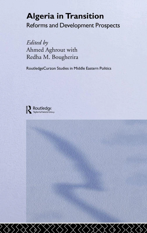 Algeria in Transition: Reforms and Development Prospects (Routledge Studies in Middle Eastern Politics)