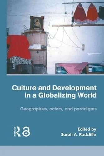 Culture and Development in a Globalizing World: Geographies, Actors and Paradigms