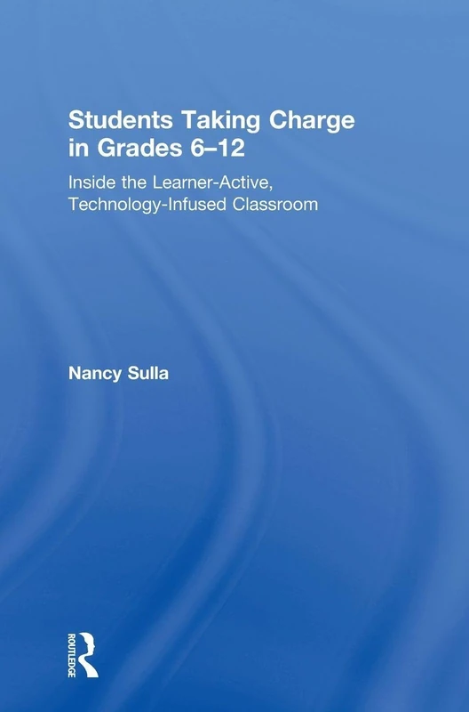 Students Taking Charge in Grades 6–12: Inside the Learner-Active, Technology-Infused Classroom