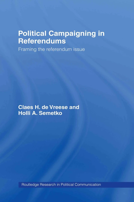 Political Campaigning in Referendums: Framing the Referendum Issue (Routledge Research in Political Communication)