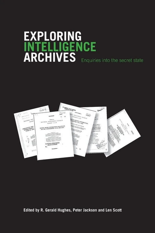 Exploring Intelligence Archives: Enquiries into the Secret State (Studies in Intelligence)