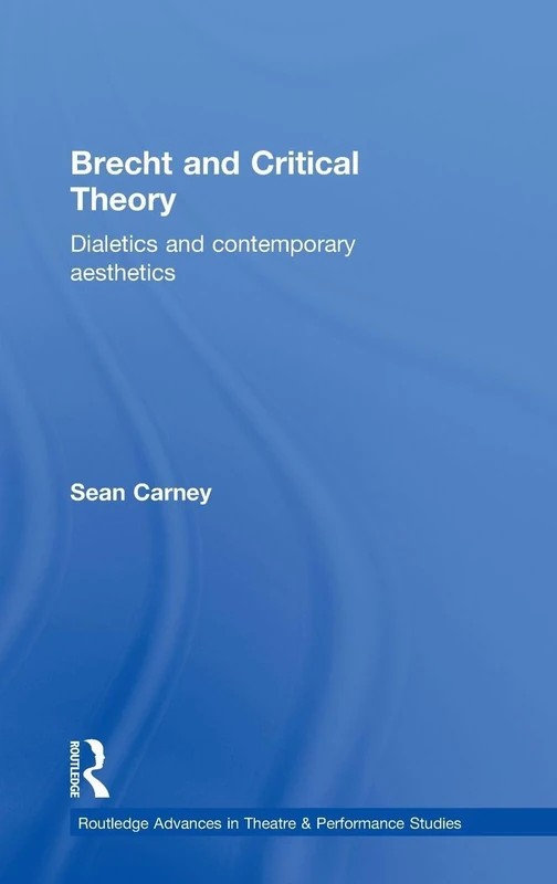 Brecht and Critical Theory: Dialectics and Contemporary Aesthetics: 2 (Routledge Advances in Theatre & Performance Studies)
