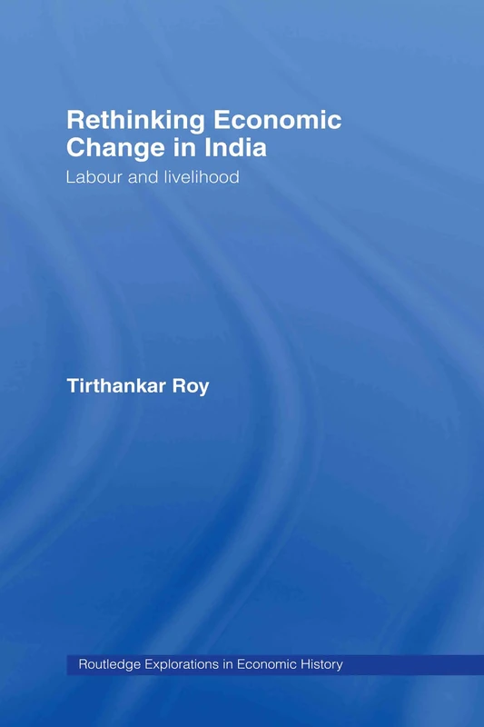 Rethinking Economic Change in India: Labour and Livelihood (Routledge Explorations in Economic History)