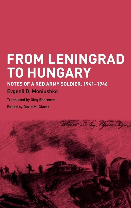 From Leningrad to Hungary: Notes of a Red Army Soldier, 1941-1946 (Soviet Russian Study of War)