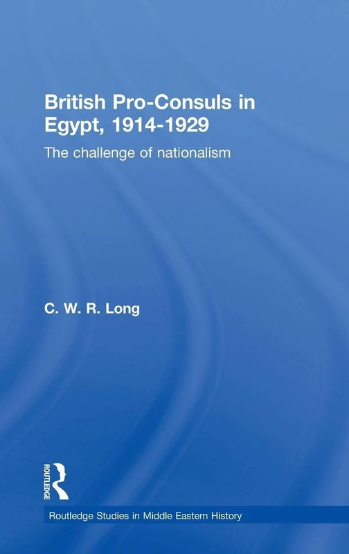 British Pro-Consuls in Egypt, 1914-1929: The Challenge of Nationalism (Routledge Studies in Middle Eastern History)