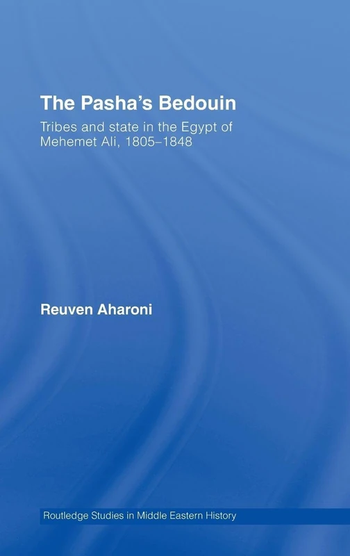 The Pasha's Bedouin: Tribes and State in the Egypt of Mehemet Ali, 1805-1848: 7 (Routledge Studies in Middle Eastern History) - Image 1