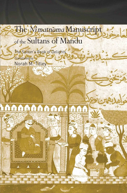 The Ni'matnama Manuscript of the Sultans of Mandu: The Sultan's Book of Delights (Routledge Studies in South Asia) - Image 1