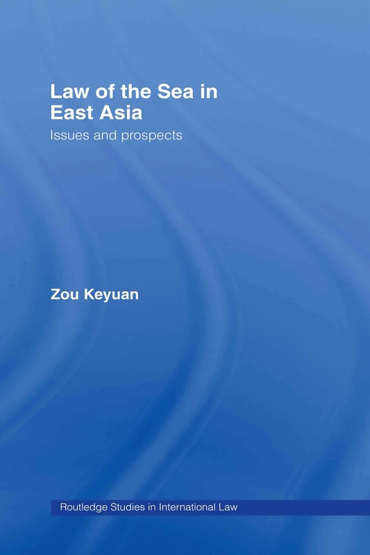 Law of the Sea in East Asia: Issues and Prospects (Routledge Studies in International Law)