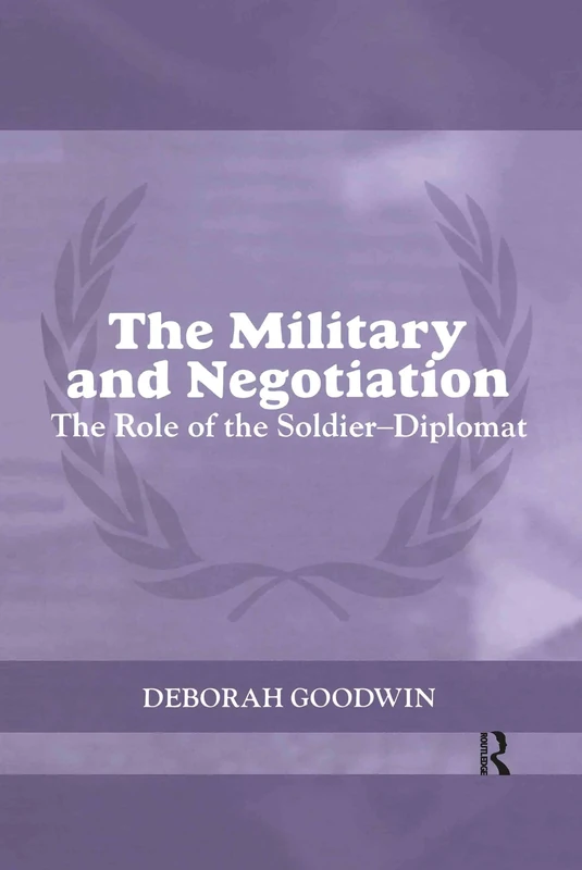 The Military and Negotiation: The Role of the Soldier-Diplomat (Cass Series on Peacekeeping)