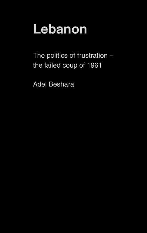 Routledge Lebanon: The Politics of Frustration 1961 Coup