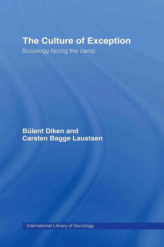 The Culture of Exception: Sociology Facing the Camp (International Library of Sociology)