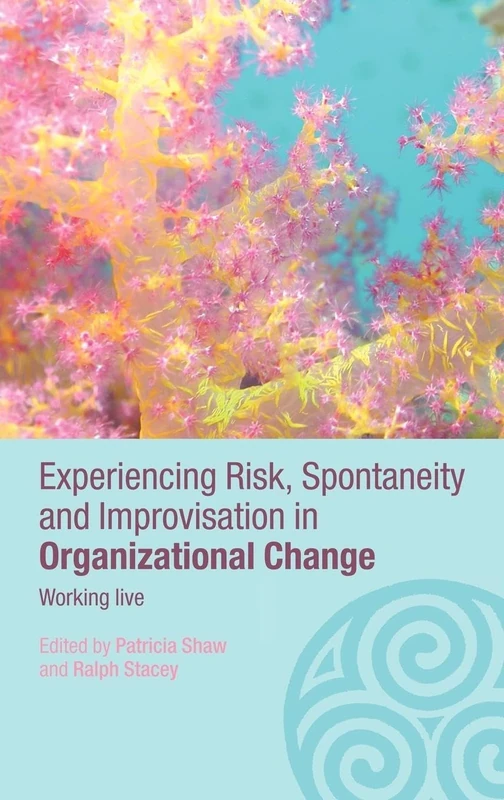 Experiencing Spontaneity, Risk & Improvisation in Organizational Life: Working Live (Complexity as the Experience of Organizing)