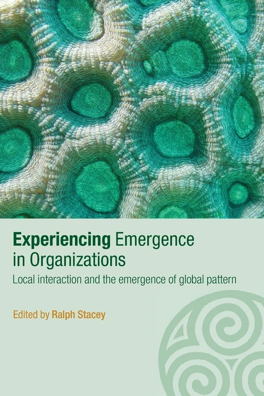 Experiencing Emergence in Organizations: Local Interaction and the Emergence of Global Patterns (Complexity as the Experience of Organizing)