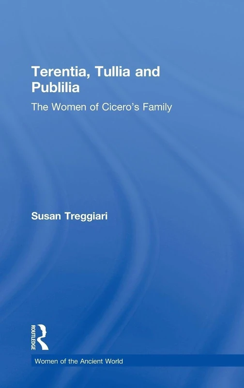 Terentia, Tullia and Publilia: The Women of Cicero's Family (Women of the Ancient World)