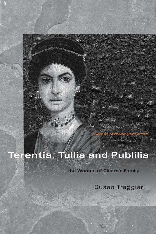 Terentia, Tullia and Publilia: The Women of Cicero's Family (Women of the Ancient World)