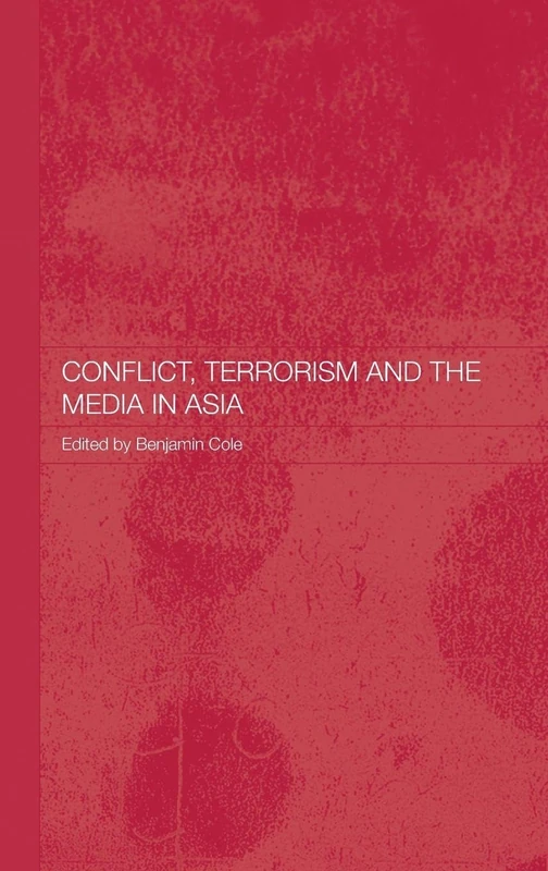 Conflict, Terrorism and the Media in Asia (Media, Culture and Social Change in Asia)