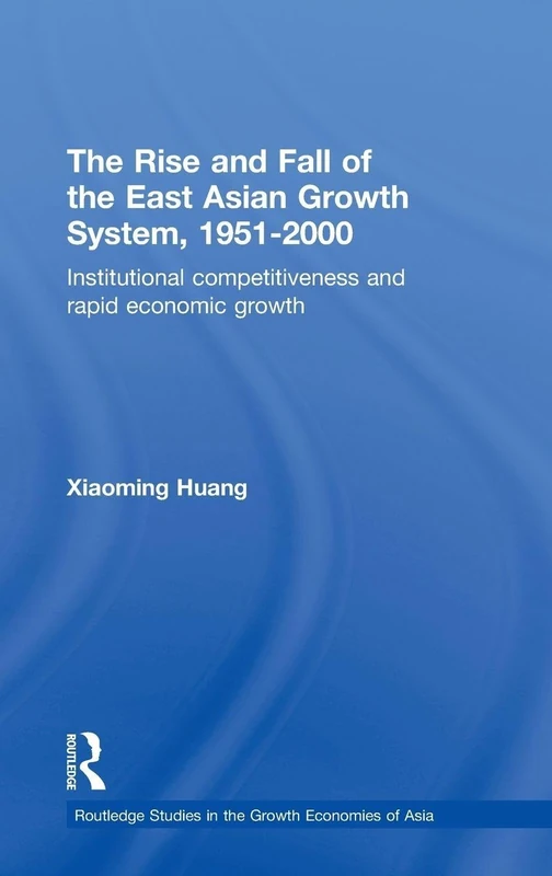 The Rise and Fall of the East Asian Growth System, 1951-2000: Institutional Competitiveness and Rapid Economic Growth (Routledge Studies in the Growth Economies of Asia)