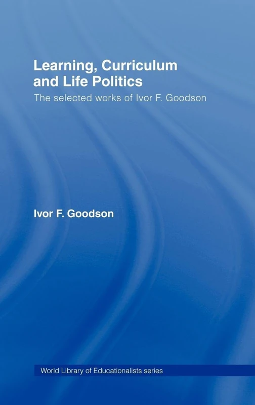 Routledge - Learning, Curriculum and Life Politics - Ivor Goodson