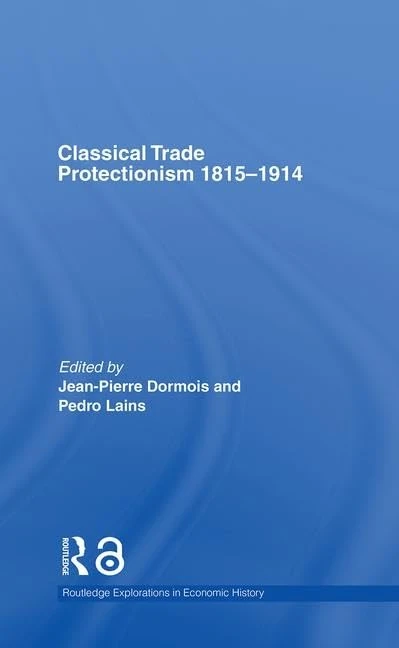 Classical Trade Protectionism 1815-1914: 32 (Routledge Explorations in Economic History)