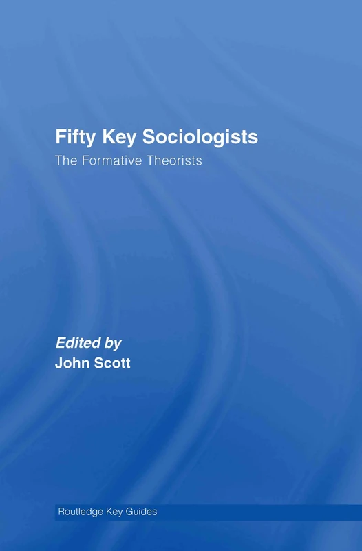 Fifty Key Sociologists: The Formative Theorists (Routledge Key Guides)
