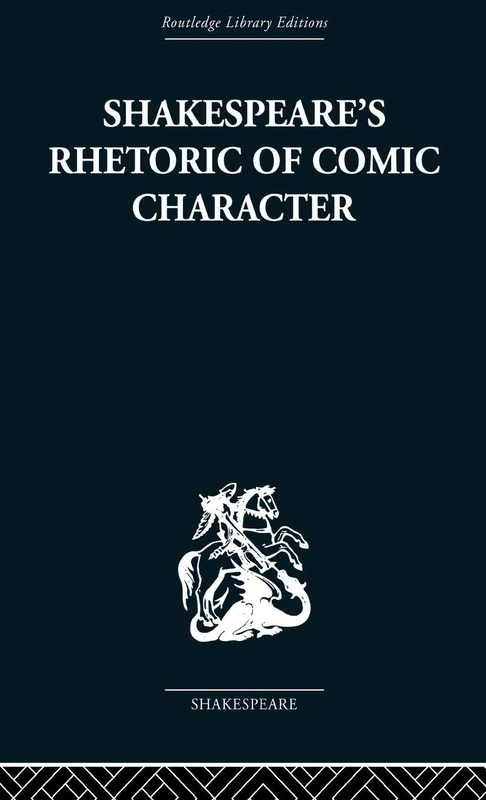 Shakespeare's Rhetoric of Comic Character: Dramatic Convention in Classical and Renaissance Comedy (Routledge Library Editions: Shakespeare)