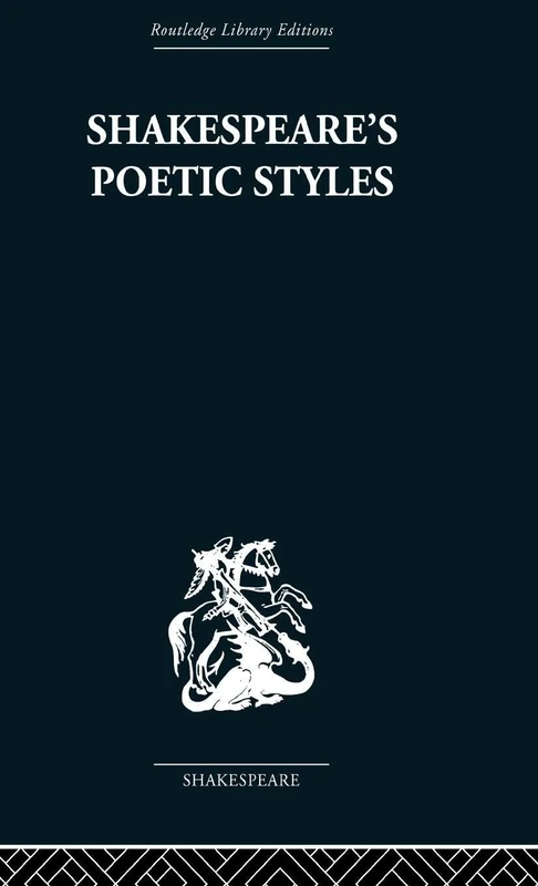 Shakespeare's Poetic Styles: Verse into Drama (Routledge Library Editions: Shakespeare; Critical Studies, 1)