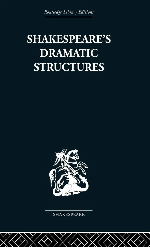 Shakespeare's Dramatic Structures (Routledge Library Editions: Shakespeare)