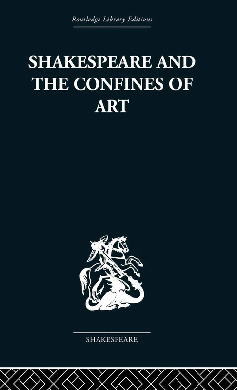 Shakespeare and the Confines of Art (Routledge Library Editions: Shakespeare)