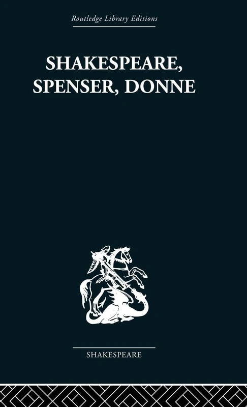 Shakespeare, Spenser, Donne: Renaissance Essays (Routledge Library Editions: Shakespeare)