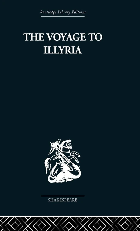 The Voyage to Illyria: A New Study of Shakespeare (Routledge Library Editions: Shakespeare)