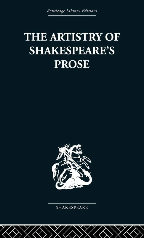 The Artistry of Shakespeare's Prose (Routledge Library Editions: Shakespeare)