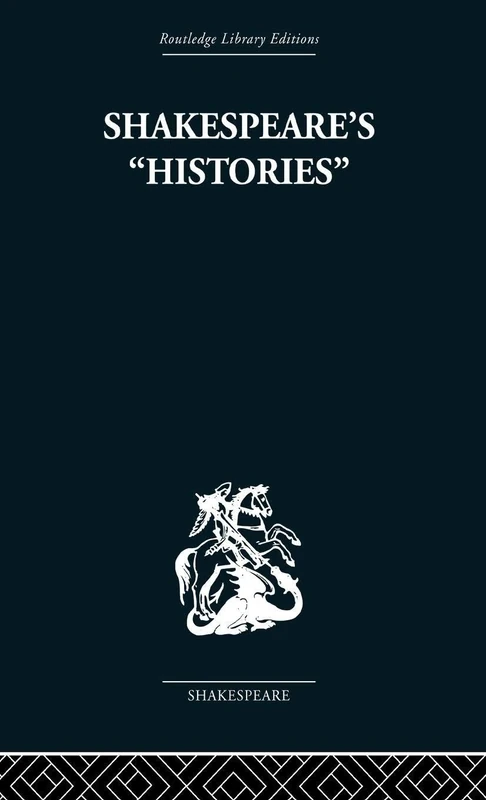 Shakespeare's History: Mirrors of Elizabethan Policy. (Routledge Library Editions: Shakespeare)