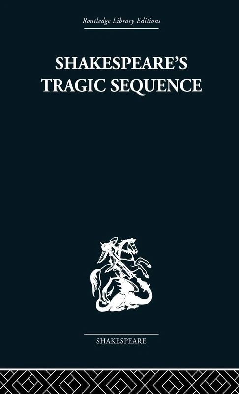 Shakespeare's Tragic Sequence (Routledge Library Editions: Shakespeare, 6)
