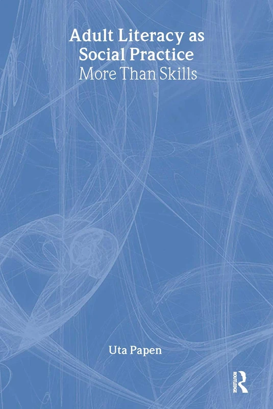 Adult Literacy as Social Practice: More Than Skills (New Approaches to Adult Language, Literacy and Numeracy)