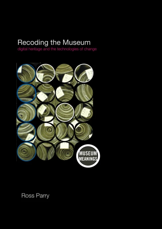 Recoding the Museum: Digital Heritage and the Technologies of Change (Museum Meanings)