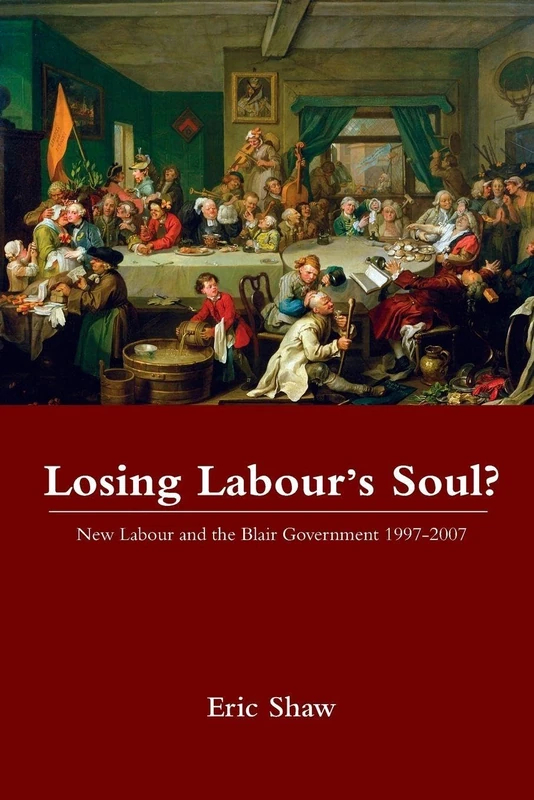 Losing Labour's Soul?: New Labour and the Blair Government 1997-2007