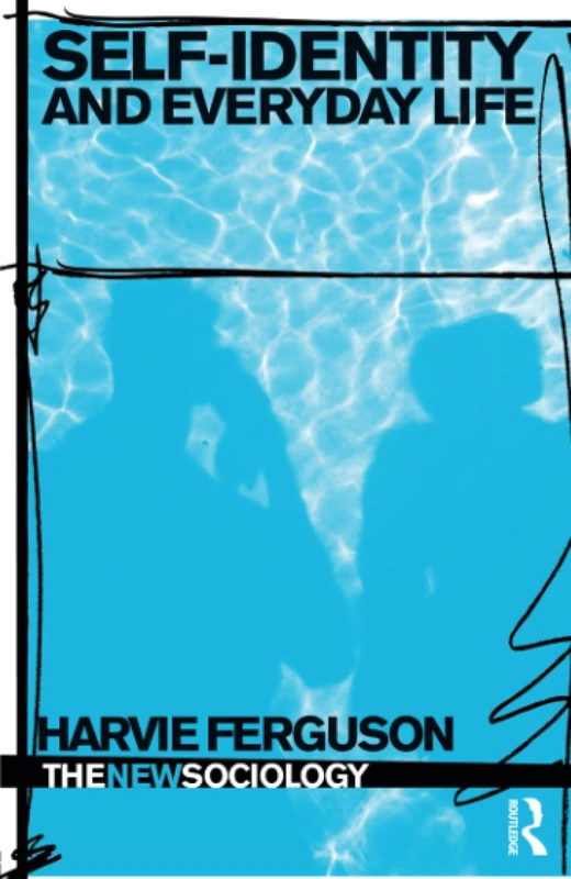 Self-Identity and Everyday Life (The New Sociology)